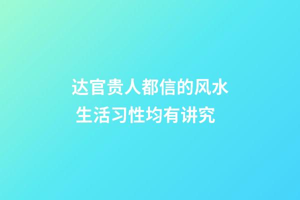 达官贵人都信的风水 生活习性均有讲究